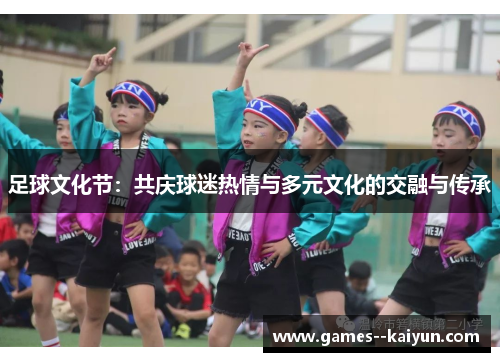 足球文化节：共庆球迷热情与多元文化的交融与传承