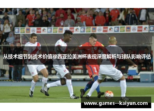 从技术细节到战术价值穆西亚拉美洲杯表现深度解析与球队影响评估