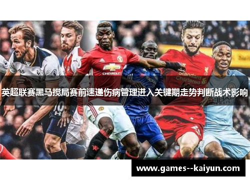 英超联赛黑马搅局赛前速递伤病管理进入关键期走势判断战术影响