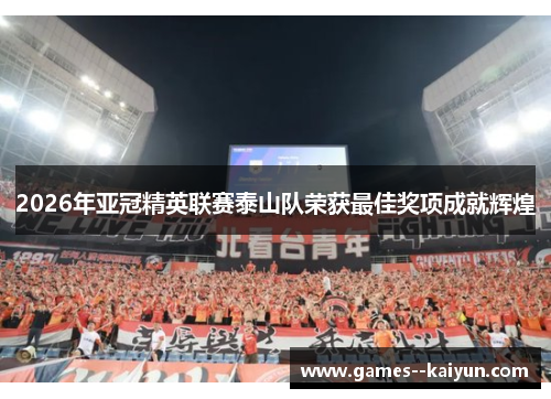 2026年亚冠精英联赛泰山队荣获最佳奖项成就辉煌