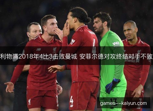 利物浦2018年4比3击败曼城 安菲尔德对攻终结对手不败